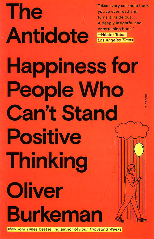 The Antidote : Happiness for People Who Can't Stand Positive Thinking