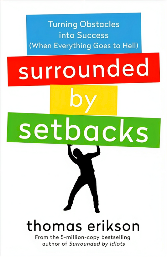 Surrounded By Setbacks: Turning Obstacles Into Success (When Everything Goes To Hell) (The Surrounded By Idiots Series)