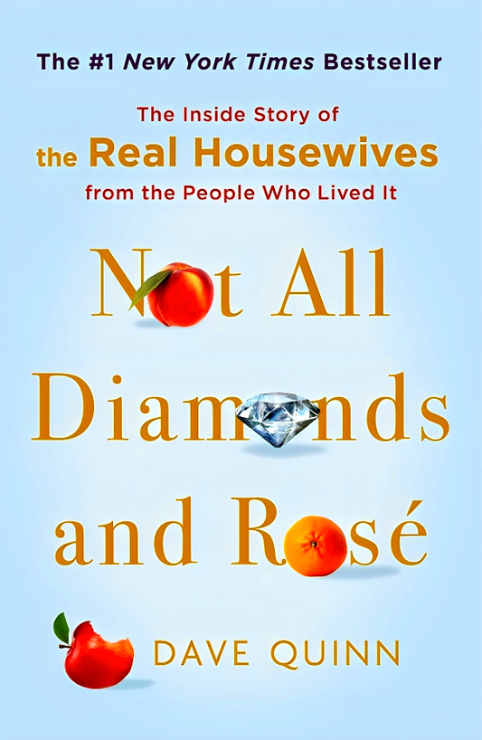 Not All Diamonds and Rosé: The Inside Story of The Real Housewives from the People Who Lived It