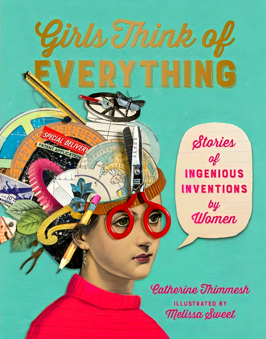 Girls Think of Everything: Stories of Ingenious Inventions by Women