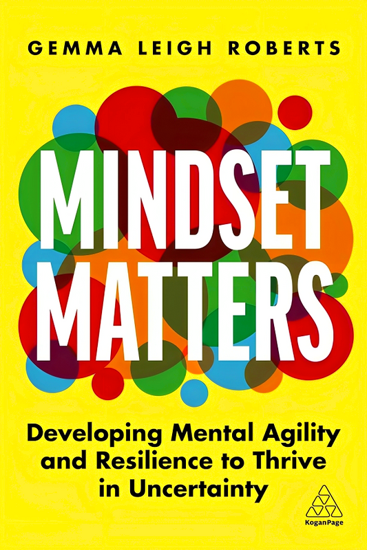 Mindset Matters: Developing Mental Agility and Resilience to Thrive in Uncertainty