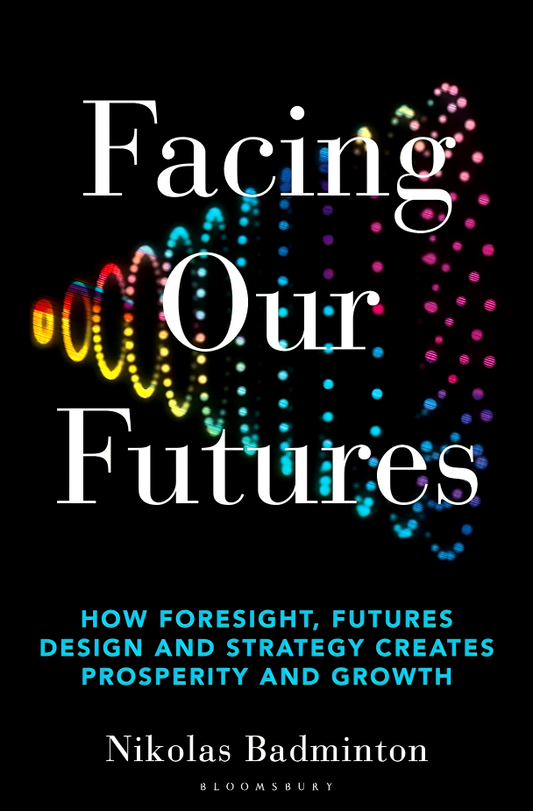 Facing Our Futures: How foresight, futures design and strategy creates prosperity and growth