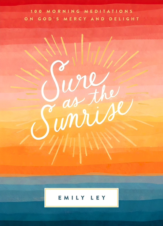 Sure as the Sunrise: 100 Morning Meditations on God’s Mercy and Delight