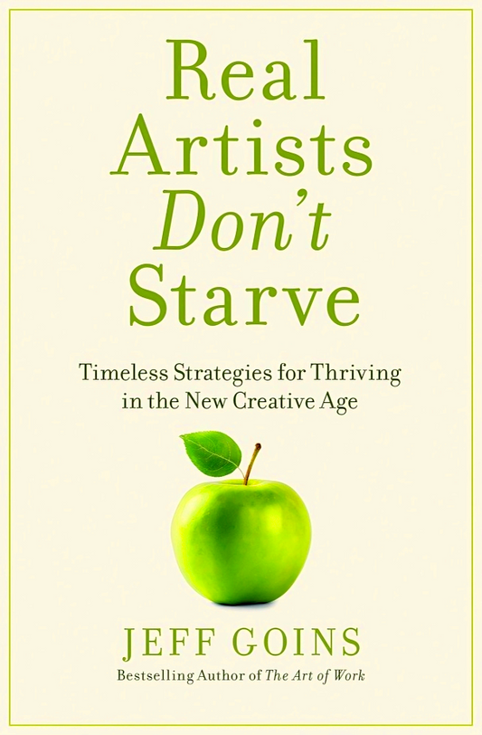 Real Artists Don't Starve: Timeless Strategies for Thriving in the New Creative Age