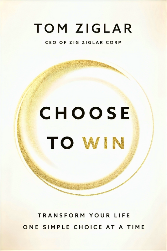 Choose to Win: Transform Your Life, One Simple Choice at a Time