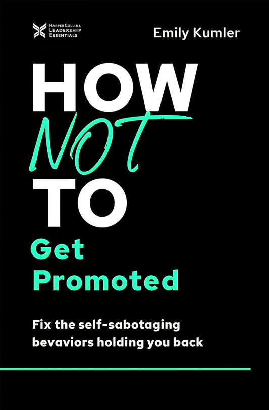 How Not to Get Promoted: Fix the Self-Sabotaging Behaviors Holding You Back