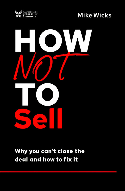 How Not to Sell: Why You Can't Close the Deal and How to Fix It