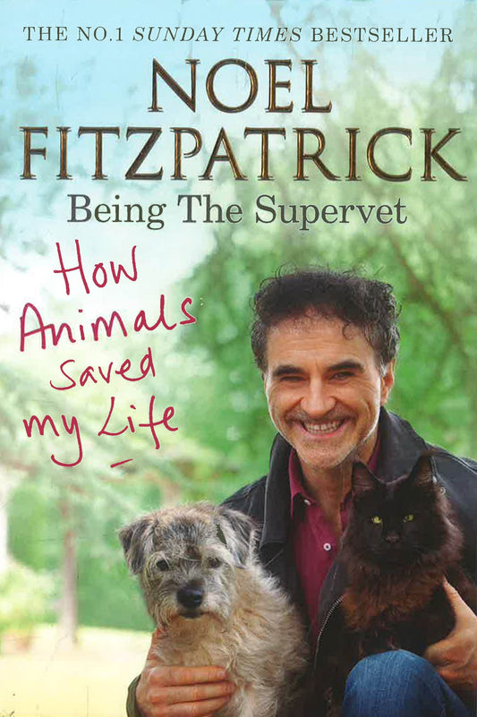 How Animals Saved My Life: Being The Supervet