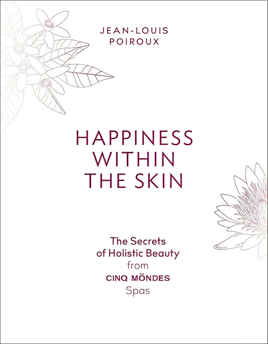 Happiness Within the Skin: The Secrets of Holistic Beauty by the Founder of Cinq Mondes Spas