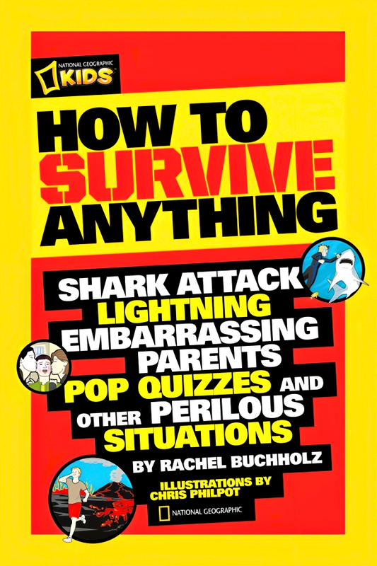 How to Survive Anything: Shark Attack, Lightning, Embarrassing Parents, Pop Quizzes, and Other Perilous Situations