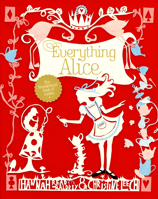 Everything Alice: The Wonderland Book Of Makes And Bakes