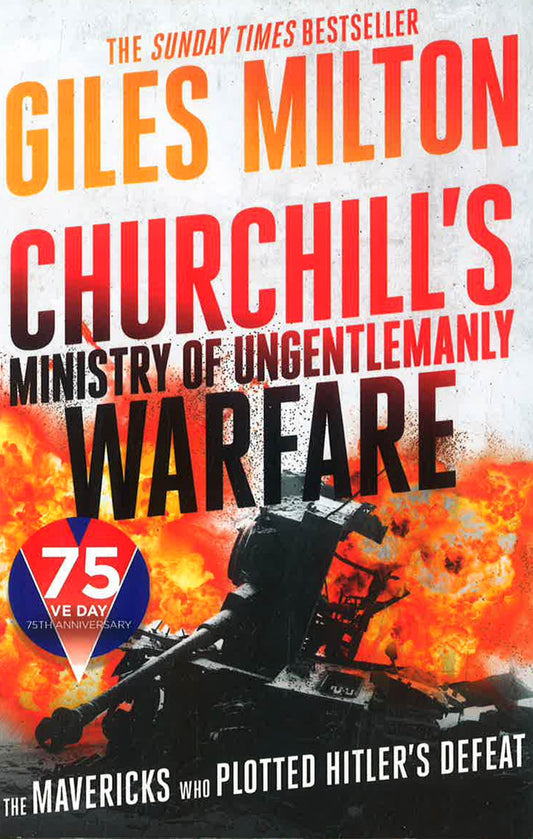 Churchill's Ministry Of Ungentlemanly Warfare: The Mavericks Who Plotted Hitler's Defeat