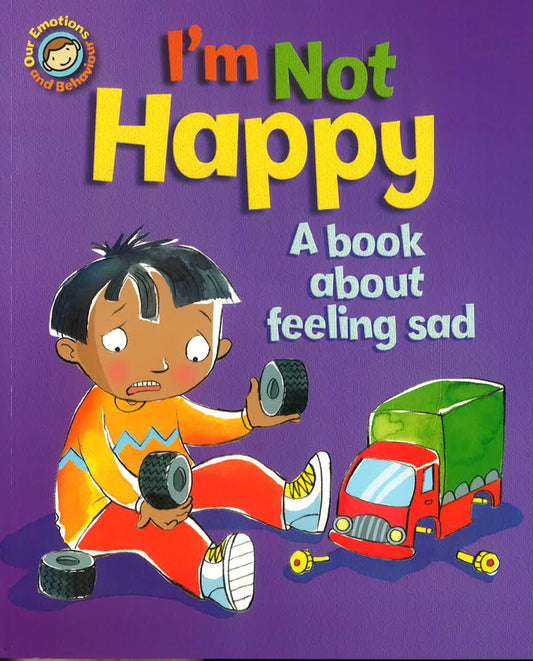 Our Emotions And Behaviour: I'M Not Happy - A Book About Feeling Sad