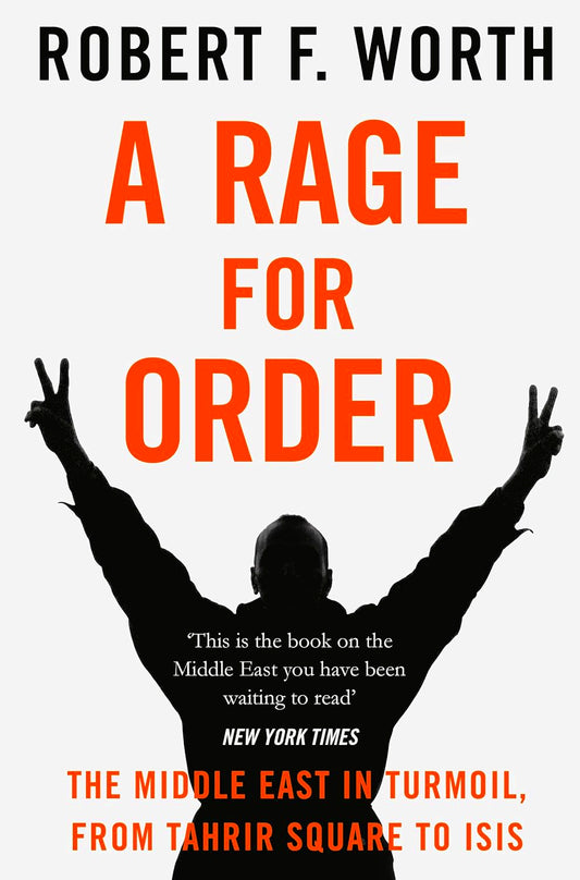 A Rage For Order: The Middle East In Turmoil, From Tahrir Square To Isis