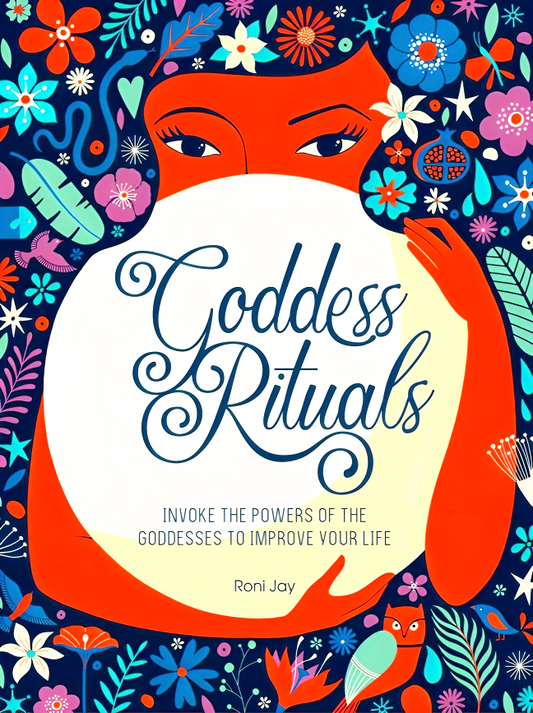 Goddess Rituals: Invoke The Powers Of The Goddesses To Improve Your Life