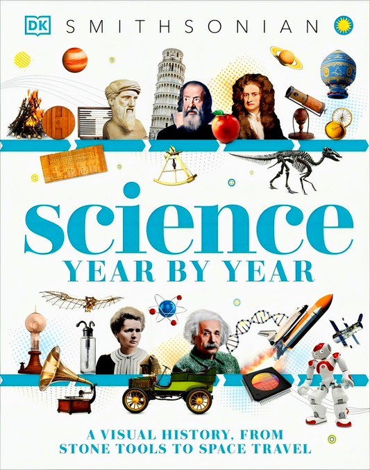 Science Year By Year: A Visual History, From Stone Tools To Space Travel