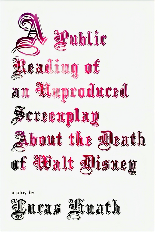 Public Reading of an Unproduced Screenplay About the Death of Walt Disney: A Play