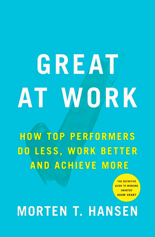 Great at Work: How Top Performers Do Less, Work Better, and Achieve More