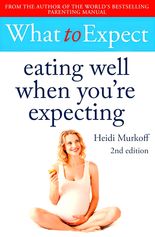 What To Expect: Eating Well When You'Re Expecting 2nd Editio