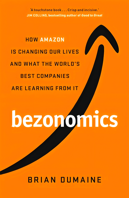 Bezonomics: How Amazon Is Changing Our Lives, and What the World's Best Companies Are Learning from It