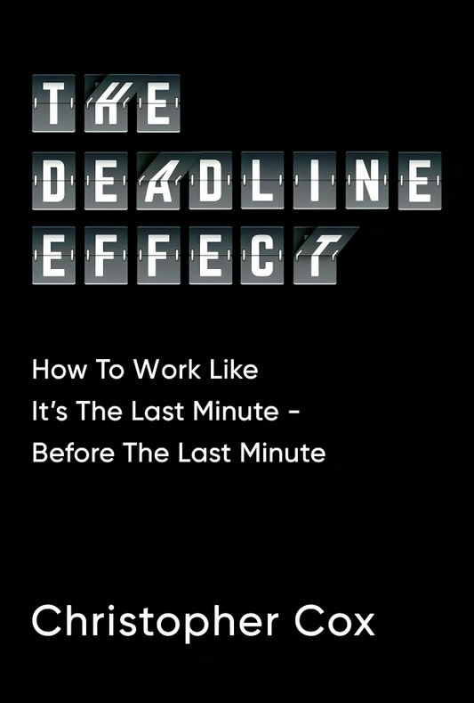 The Deadline Effect: How to Work Like It's the Last Minute―Before the Last Minute