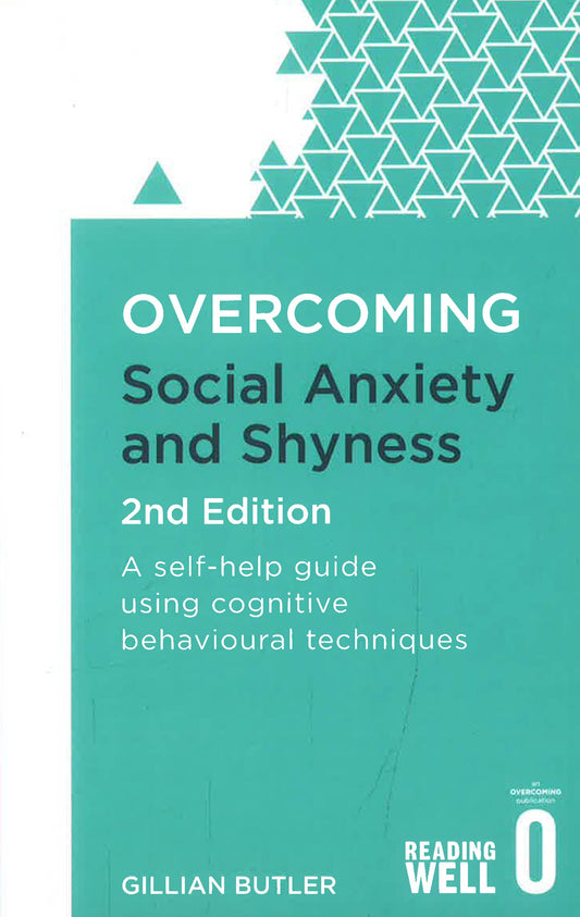 Overcoming Social Anxiety And Shyness, 2Nd Edition : A Self-Help Guide Using Cognitive Behavioural Techniques