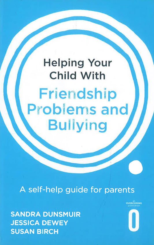 Helping Your Child with Friendship Problems and Bullying: A self-help guide for parents