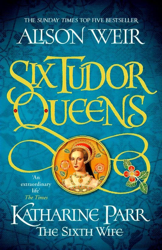 Six Tudor Queens: Katharine Parr, The Sixth Wife