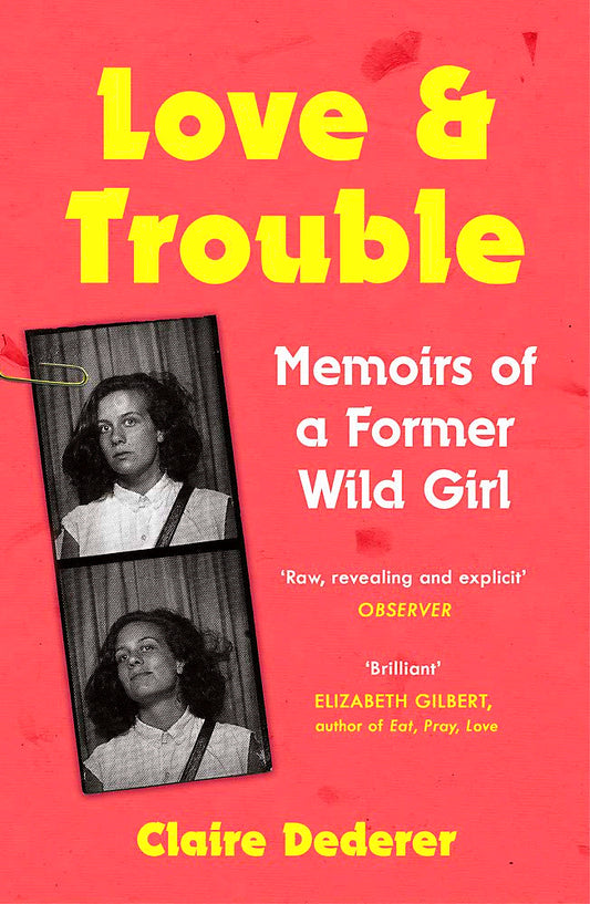 Love And Trouble: Memoirs Of A Former Wild Girl