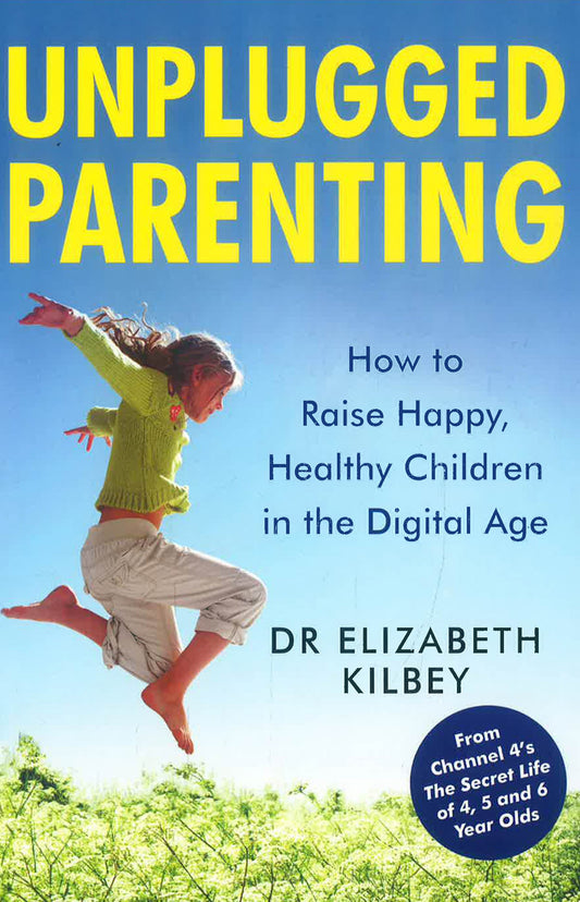 Unplugged Parenting: How to Raise Happy, Healthy Children in the Digital Age