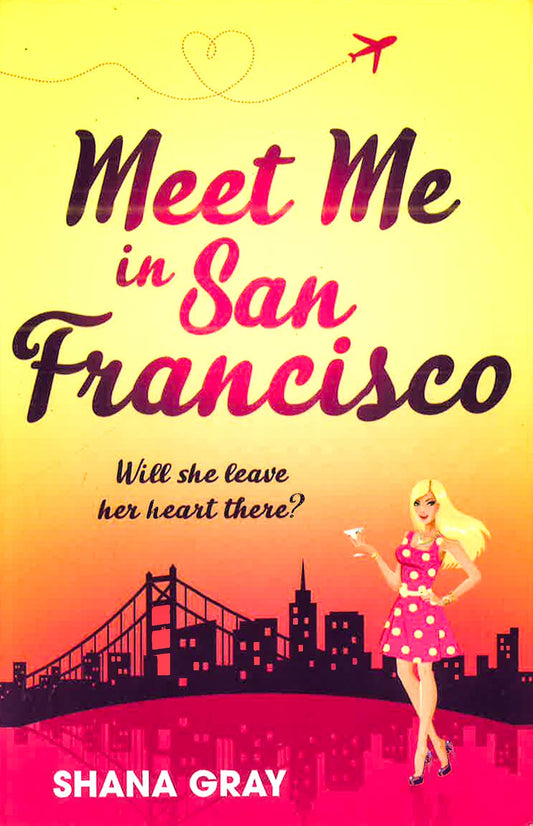 Meet Me In San Francisco: A Fabulously Fun, Escapist, Romantic Read