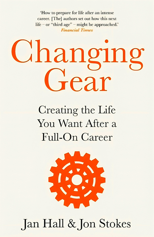 Changing Gear: Creating The Life You Want After A Full On Career