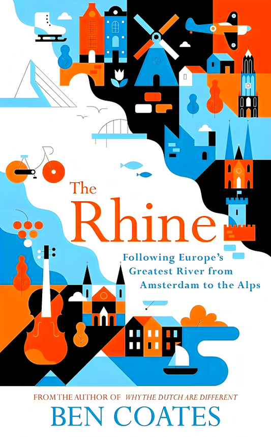 The Rhine: Following Europe's Greatest River from Amsterdam to the Alps