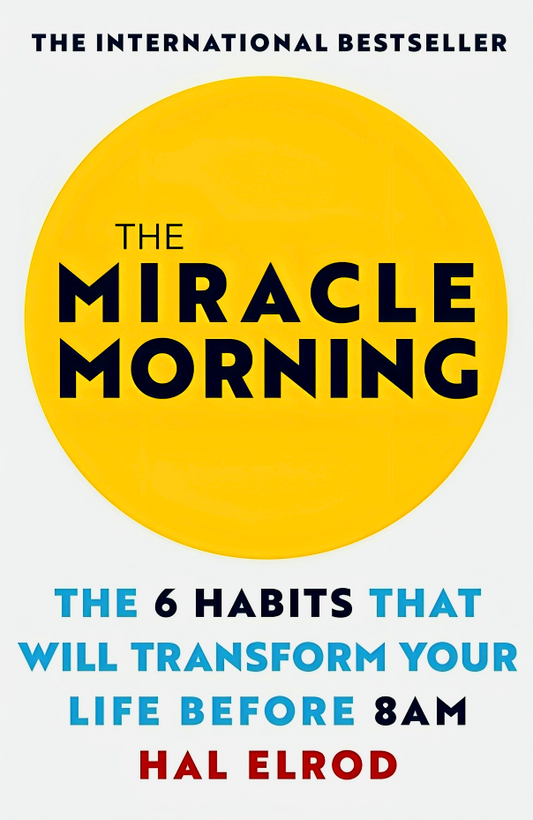 The Miracle Morning : The 6 Habits That Will Transform Your Life Before 8Am