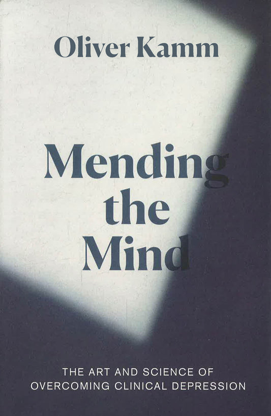 Mending The Mind: The Art And Science Of Overcoming Clinical Depression