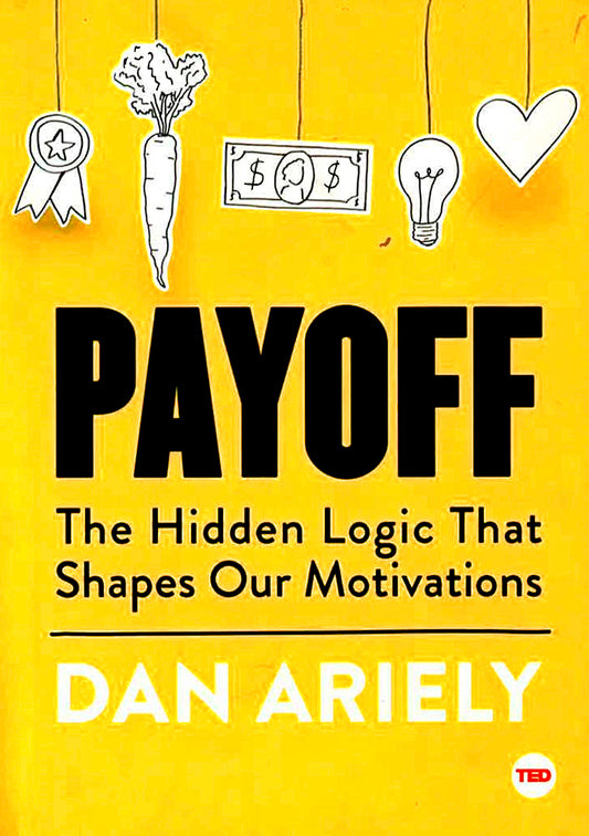 Payoff: The Hidden Logic That Shapes Our Motivations