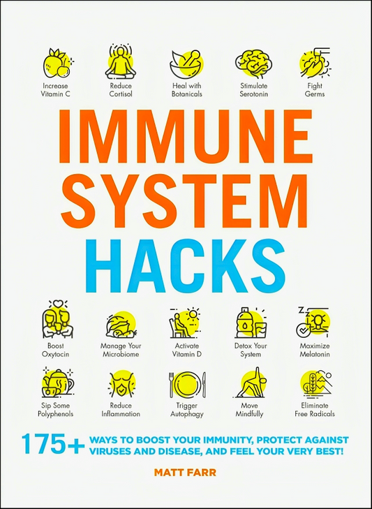 Immune System Hacks: 175+ Ways To Boost Your Immunity, Protect Against Viruses And Disease, And Feel Your Very Best!