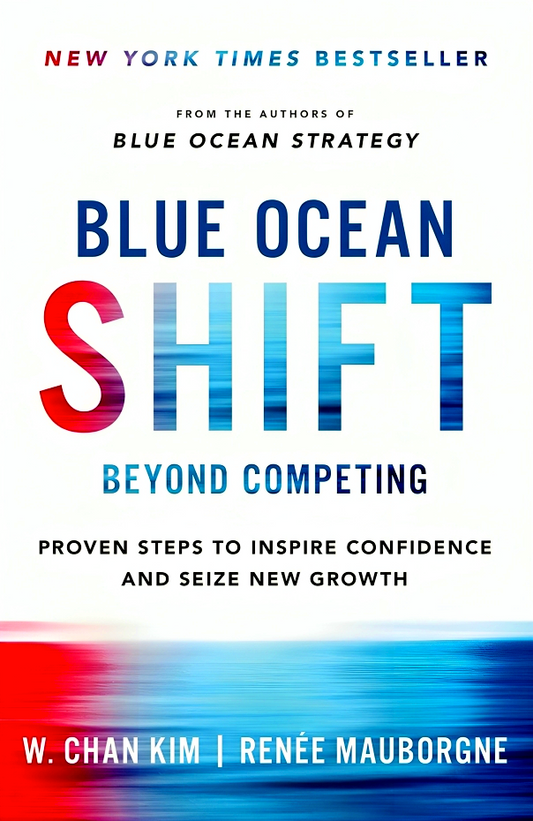 Blue Ocean Shift: Beyond Competing - Proven Steps to Inspire Confidence and Seize New Growth