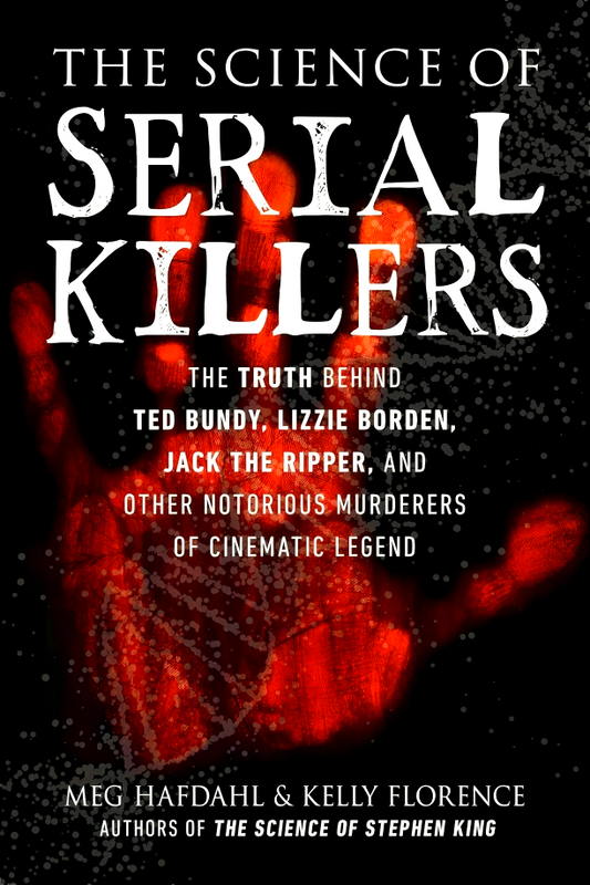 The Science Of Serial Killers: The Truth Behind Ted Bundy, Lizzie Borden, Jack the Ripper, and Other Notorious Murderers of Cinematic Legend