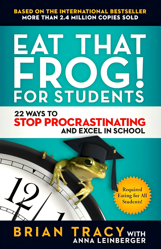 Eat That Frog! for Students: 22 Ways to Stop Procrastinating and Excel in School