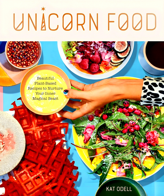 Unicorn Food: Beautiful Plant-Based Recipes to Nurture Your Inner Magical Beast