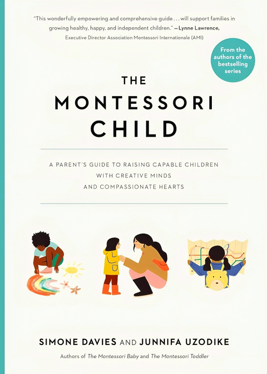 The Montessori Child: A Parent's Guide to Raising Capable Children with Creative Minds and Compassionate Hearts