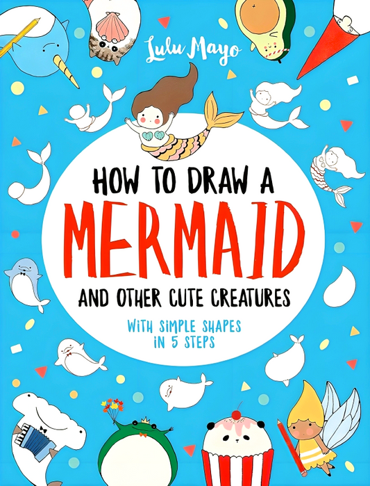 How To Draw A Mermaid And Other Cute Creatures With Simple Shapes In 5 Steps