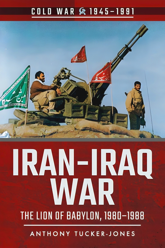 Iran-Iraq War: The Lion Of Babylon, 1980-1988 (Cold War 1945-1991)