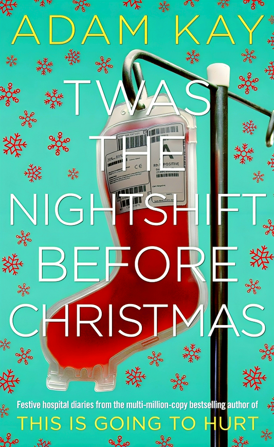 Twas The Nightshift Before Christmas: Festive hospital diaries from the author of multi-million-copy hit This is Going to Hurt