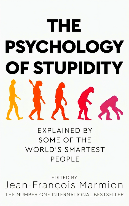 The Psychology of Stupidity: Explained by Some of the World's Smartest People