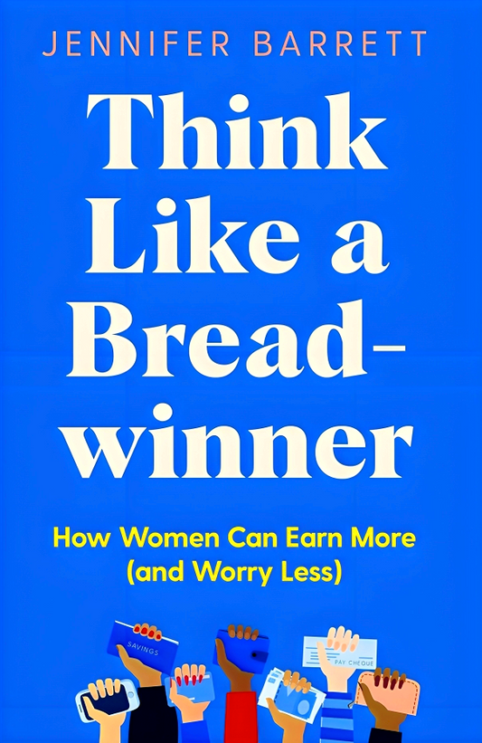 Think Like a Breadwinner: How Women Can Earn More (and Worry Less)