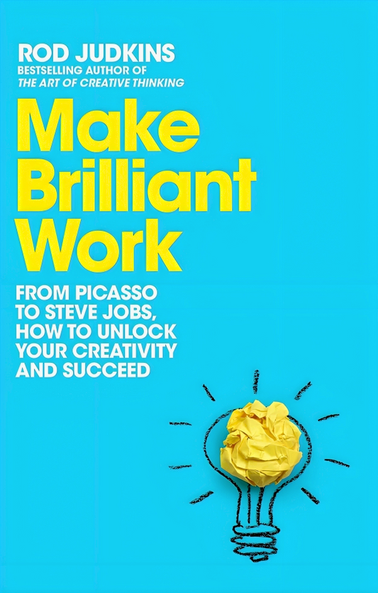 Make Brilliant Work: From Picasso to Steve Jobs, How to Unlock Your Creativity and Succeed