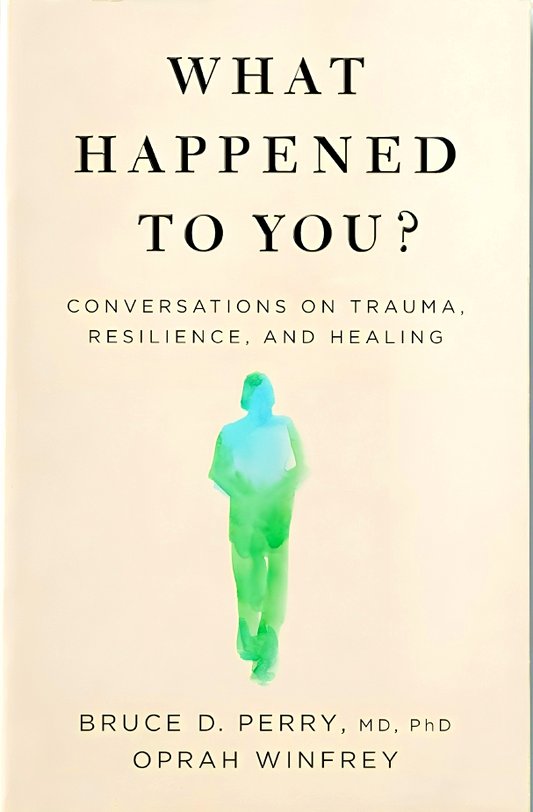 What Happened to You?: Conversations on Trauma, Resilience, and Healing