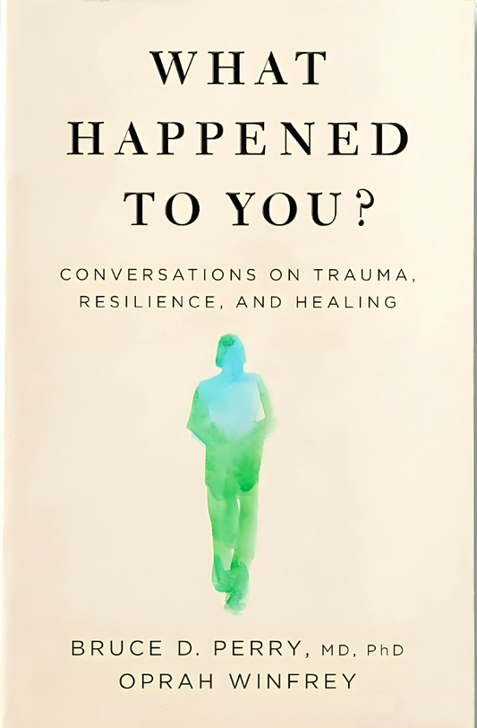 What Happened to You?: Conversations on Trauma, Resilience, and Healing